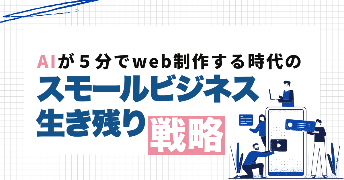 AIが5分でHPを作る時代に、スモールビジネスが生き残る戦略設計