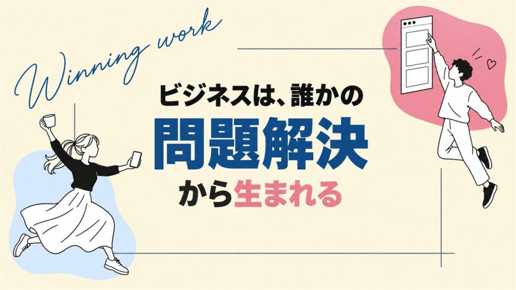 「ビジネスは、誰かの 問題解決 から生まれる」と書かれたクリーム色のサムネイル。左に走る女性、右に画面の部品を組む男性のイラスト